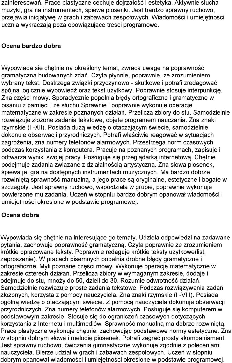 Ocena bardzo dobra Wypowiada się chętnie na określony temat, zwraca uwagę na poprawność gramatyczną budowanych zdań. Czyta płynnie, poprawnie, ze zrozumieniem wybrany tekst.