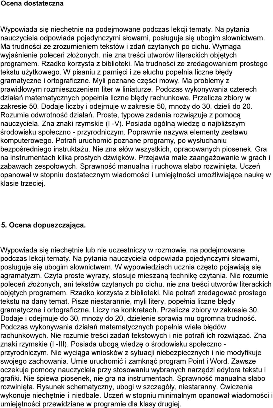 Ma trudności ze zredagowaniem prostego tekstu użytkowego. W pisaniu z pamięci i ze słuchu popełnia liczne błędy gramatyczne i ortograficzne. Myli poznane części mowy.