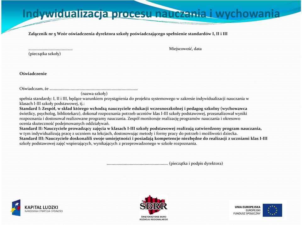 : Standard I: Zespół, w skład którego wchodzą nauczyciele edukacji wczesnoszkolnej i pedagog szkolny (wychowawca świetlicy, psycholog, bibliotekarz), dokonał rozpoznania potrzeb uczniów klas I-III