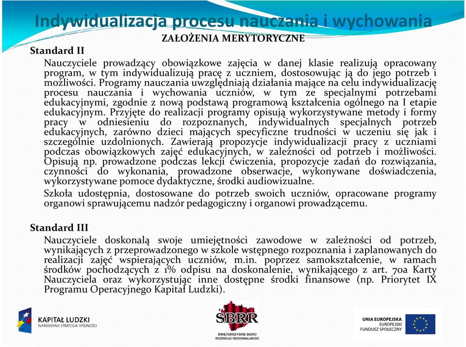 Programy nauczania uwzględniają działania mające na celu indywidualizację procesu nauczania i wychowania uczniów, w tym ze specjalnymi potrzebami edukacyjnymi, zgodnie z nową podstawą programową