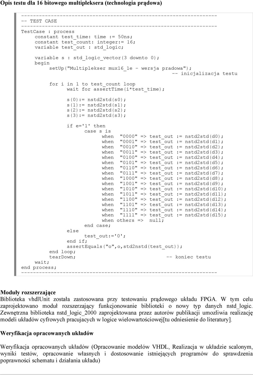 s(1):= nstd2std(s1); s(2):= nstd2std(s2); s(3):= nstd2std(s3); if e='1' then case s is when "0000" => test_out := nstd2std(d0); when "0001" => test_out := nstd2std(d1); when "0010" => test_out :=