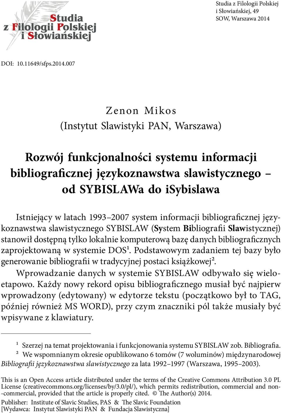 007 Zenon Mikos (Instytut Slawistyki PAN, Warszawa) Rozwój funkcjonalności systemu informacji bibliograficznej językoznawstwa slawistycznego od SYBISLAWa do isybislawa Istniejący w latach 1993 2007