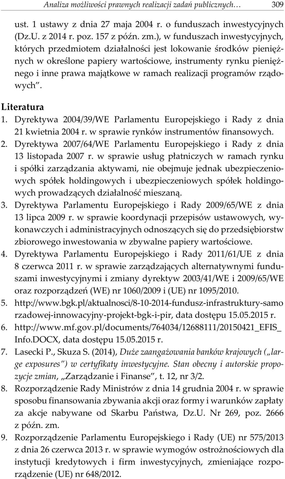 realizacji programów rz¹dowych. Literatura 1. Dyrektywa 2004/39/WE Parlamentu Europejskiego i Rady z dnia 21 kwietnia 2004 r. w sprawie rynków instrumentów finansowych. 2. Dyrektywa 2007/64/WE Parlamentu Europejskiego i Rady z dnia 13 listopada 2007 r.