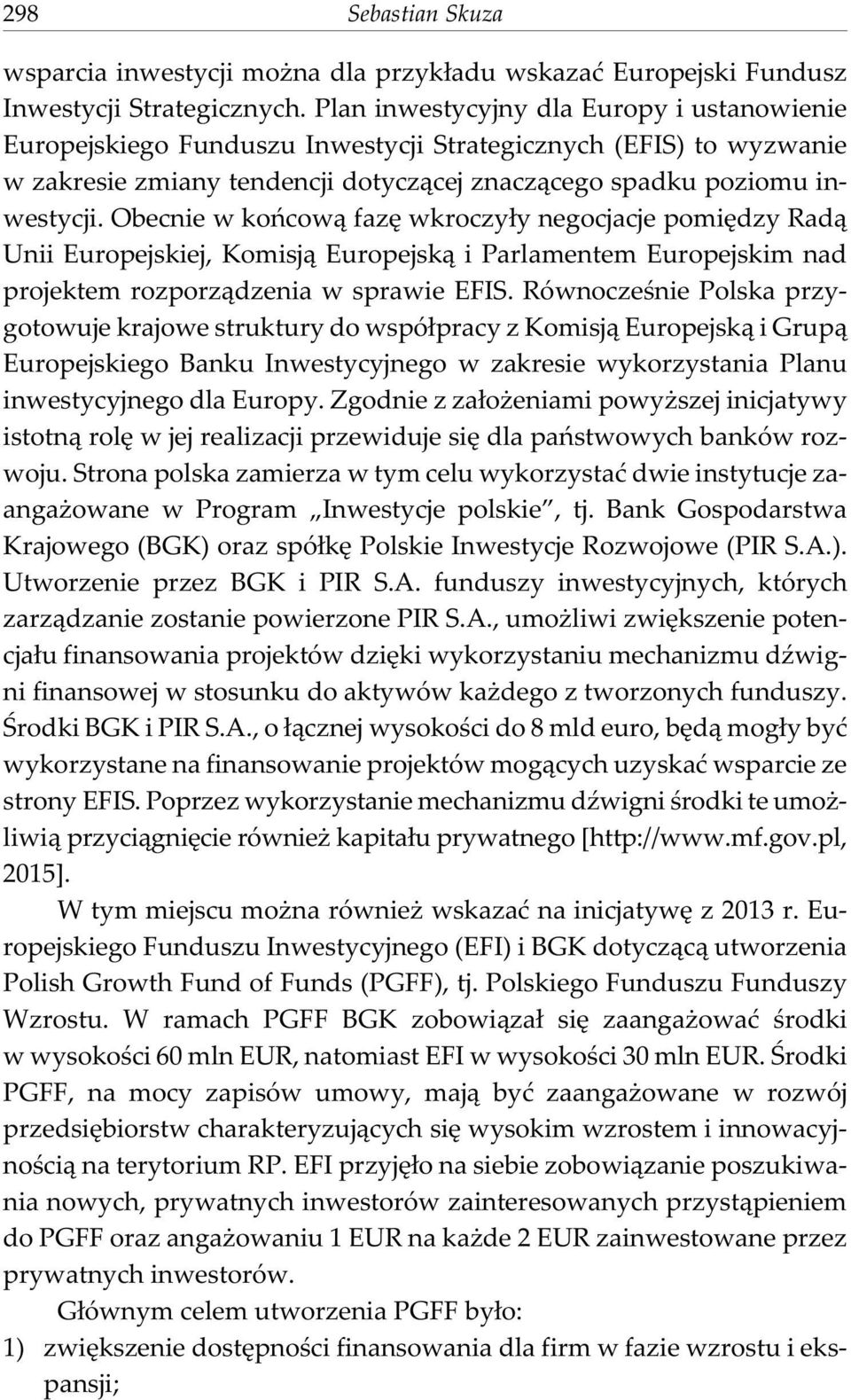 Obecnie w koñcow¹ fazê wkroczy³y negocjacje pomiêdzy Rad¹ Unii Europejskiej, Komisj¹ Europejsk¹ i Parlamentem Europejskim nad projektem rozporz¹dzenia w sprawie EFIS.