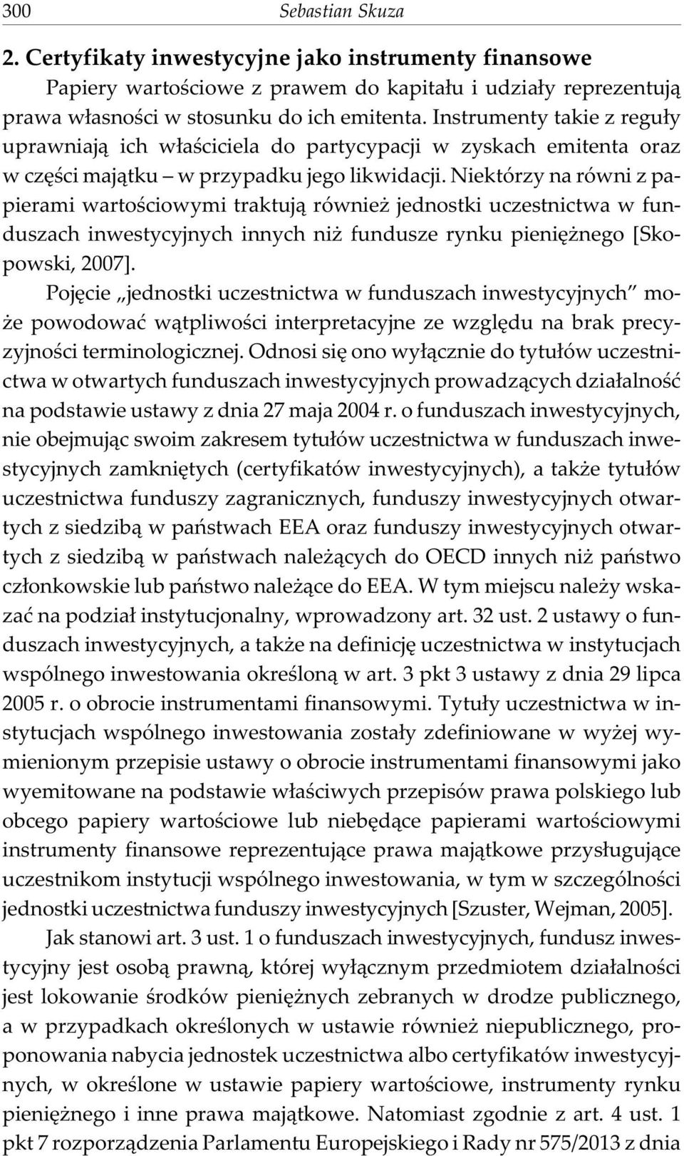 Niektórzy na równi z papierami wartoœciowymi traktuj¹ równie jednostki uczestnictwa w funduszach inwestycyjnych innych ni fundusze rynku pieniê nego [Skopowski, 2007].