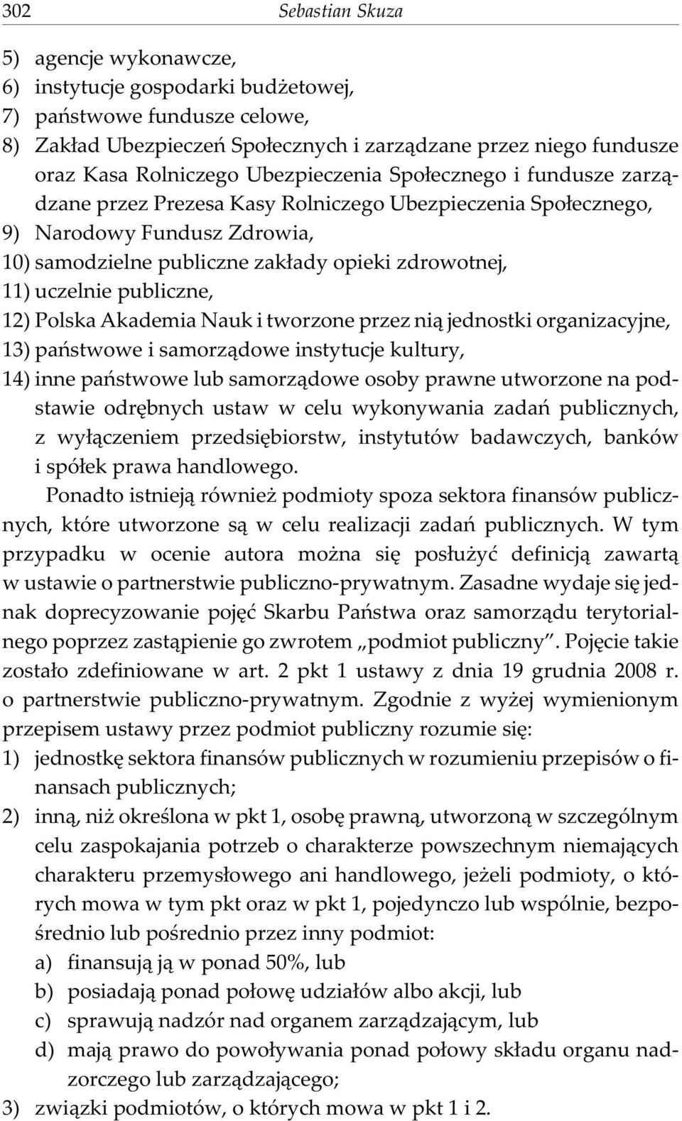 publiczne, 12) Polska Akademia Nauk i tworzone przez ni¹ jednostki organizacyjne, 13) pañstwowe i samorz¹dowe instytucje kultury, 14) inne pañstwowe lub samorz¹dowe osoby prawne utworzone na