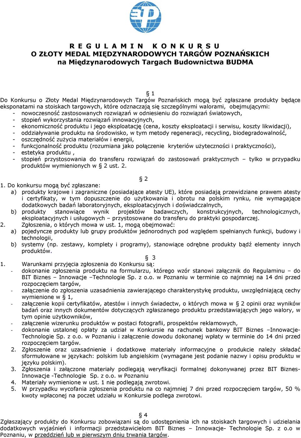 światowych, - stopień wykorzystania rozwiązań innowacyjnych, - ekonomiczność produktu i jego eksploatację (cena, koszty eksploatacji i serwisu, koszty likwidacji), - oddziaływanie produktu na