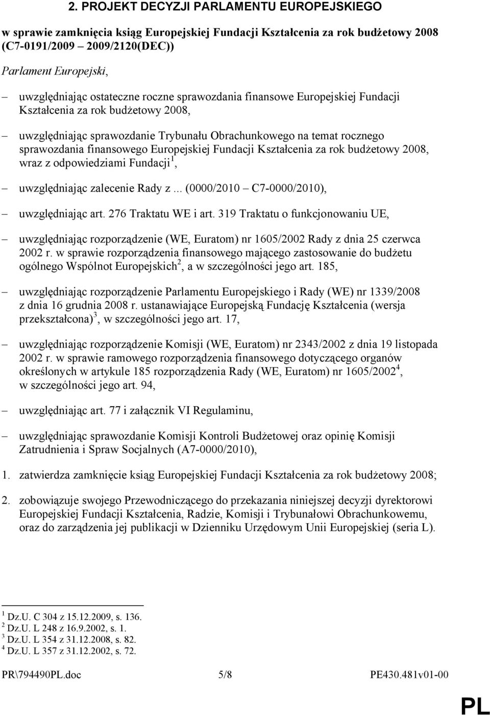 Europejskiej Fundacji Kształcenia za rok budżetowy 2008, wraz z odpowiedziami Fundacji 1, uwzględniając zalecenie Rady z... (0000/2010 C7-0000/2010), uwzględniając art. 276 Traktatu WE i art.