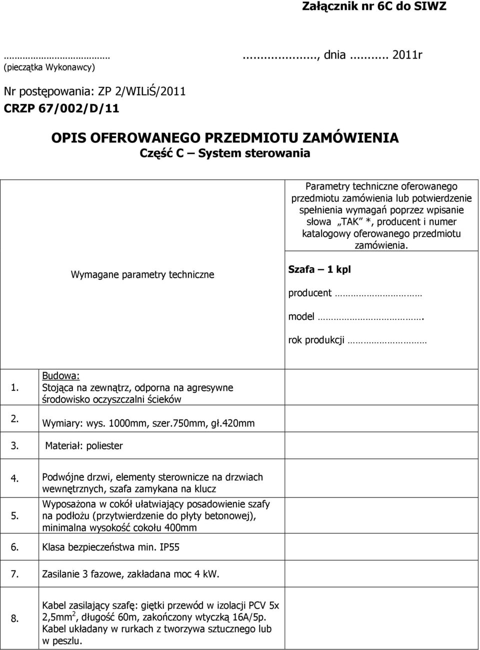 ptwierdzenie spełnienia wymagań pprzez wpisanie słwa TAK *, prducent i numer katalgwy ferwaneg przedmitu zamówienia. Wymagane parametry techniczne Szafa 1 kpl prducent mdel.