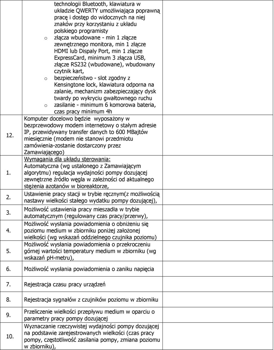 klawiatura dprna na zalanie, mechanizm zabezpieczający dysk twardy p wykryciu gwałtwneg ruchu zasilanie - minimum 6 kmrwa bateria, czas pracy minimum 4h Kmputer dcelw będzie wypsaŝny w bezprzewdwy