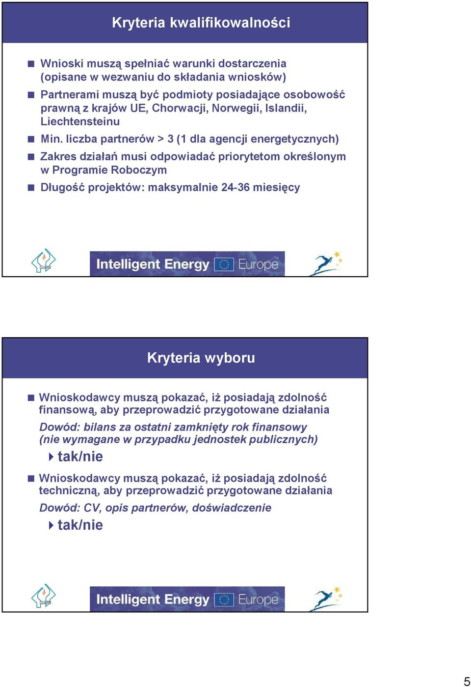 liczba partnerów > 3 (1 dla agencji energetycznych) Zakres działań musi odpowiadać priorytetom określonym w Programie Roboczym Długość projektów: maksymalnie 24-36 miesięcy Kryteria wyboru