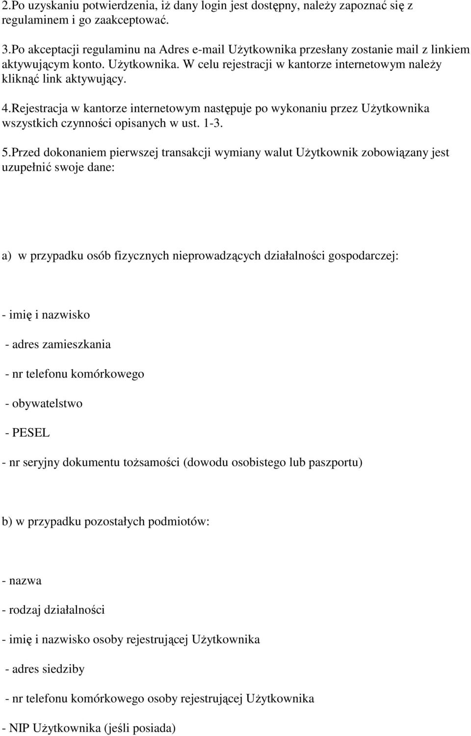 Rejestracja w kantorze internetowym następuje po wykonaniu przez Użytkownika wszystkich czynności opisanych w ust. 1-3. 5.