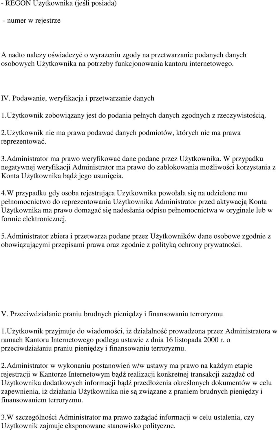 Użytkownik nie ma prawa podawać danych podmiotów, których nie ma prawa reprezentować. 3.Administrator ma prawo weryfikować dane podane przez Użytkownika.