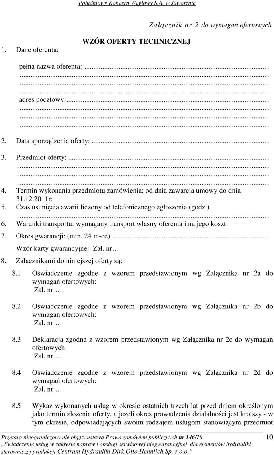 Warunki transportu: wymagany transport własny oferenta i na jego koszt 7. Okres gwarancji: (min. 24 m-ce)... Wzór karty gwarancyjnej: Zał. nr. 8. Załącznikami do niniejszej oferty są: 8.