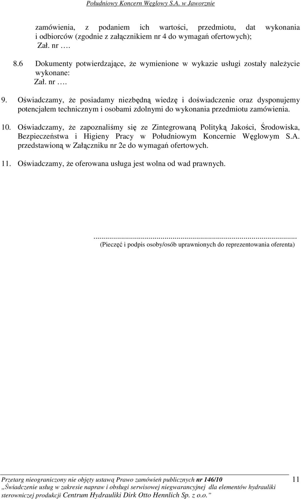 Oświadczamy, Ŝe posiadamy niezbędną wiedzę i doświadczenie oraz dysponujemy potencjałem technicznym i osobami zdolnymi do wykonania przedmiotu zamówienia. 10.