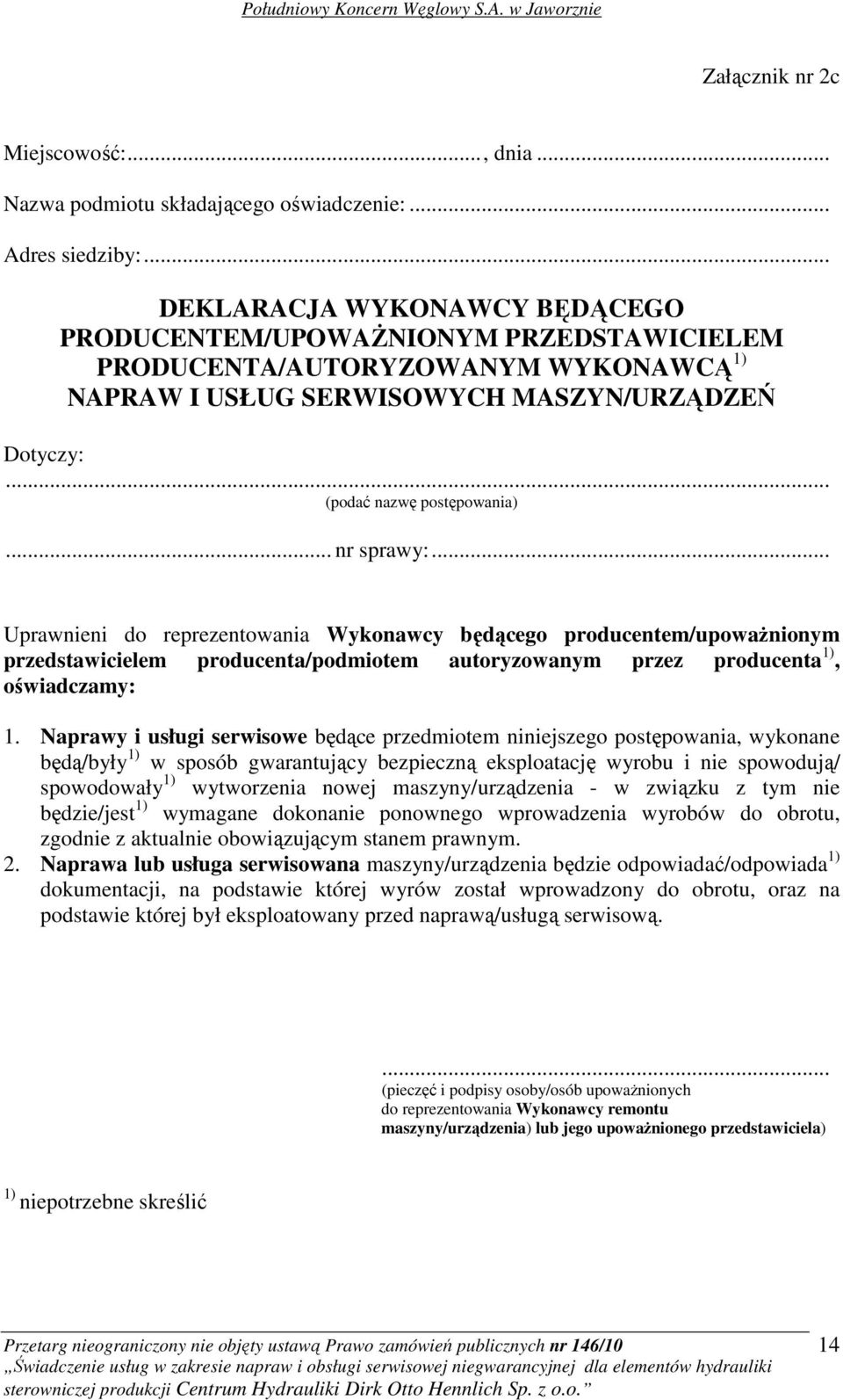 .. nr sprawy:... Uprawnieni do reprezentowania Wykonawcy będącego producentem/upowaŝnionym przedstawicielem producenta/podmiotem autoryzowanym przez producenta 1), oświadczamy: 1.