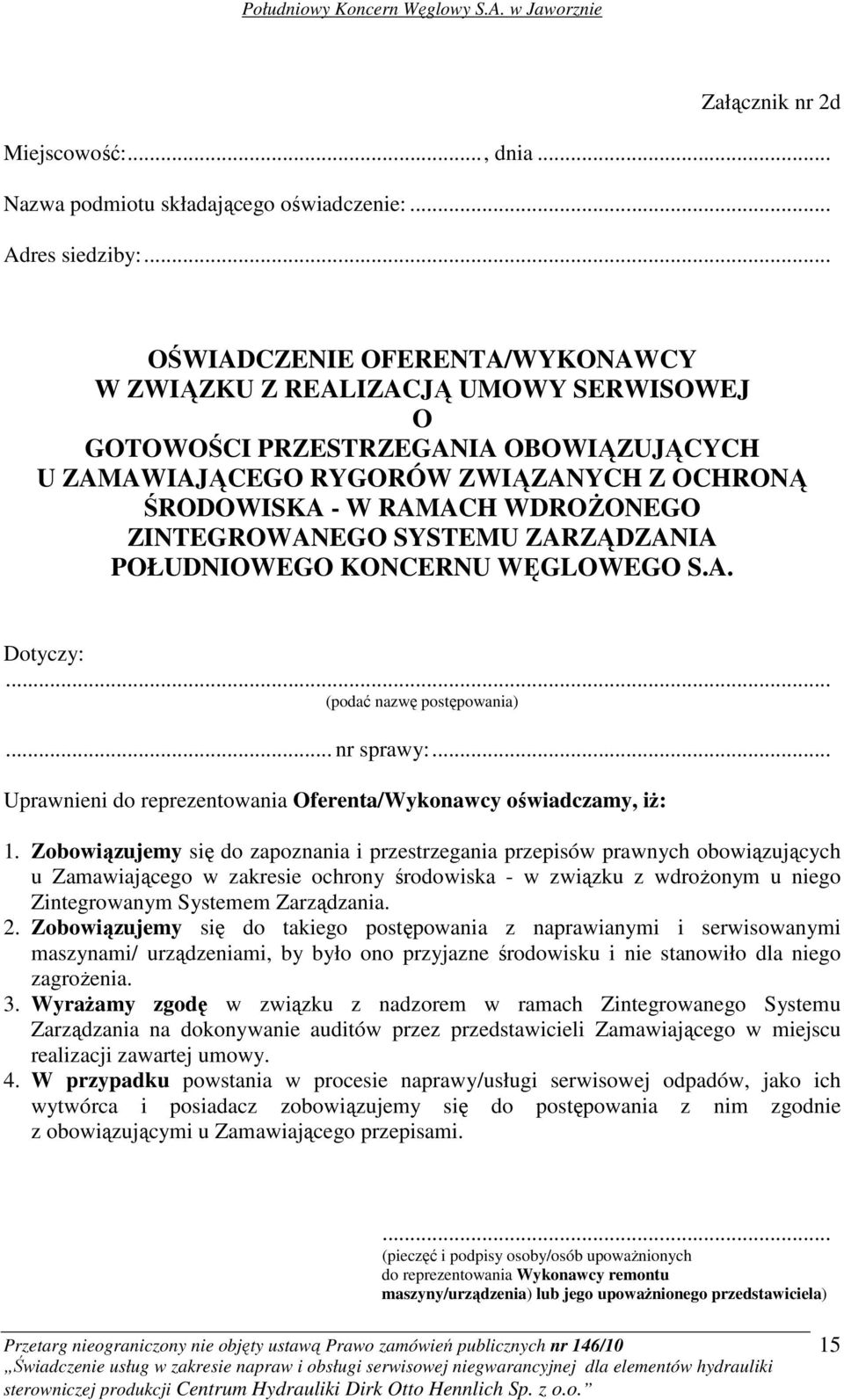 ZINTEGROWANEGO SYSTEMU ZARZĄDZANIA POŁUDNIOWEGO KONCERNU WĘGLOWEGO S.A. Dotyczy:... (podać nazwę postępowania)... nr sprawy:... Uprawnieni do reprezentowania Oferenta/Wykonawcy oświadczamy, iŝ: 1.