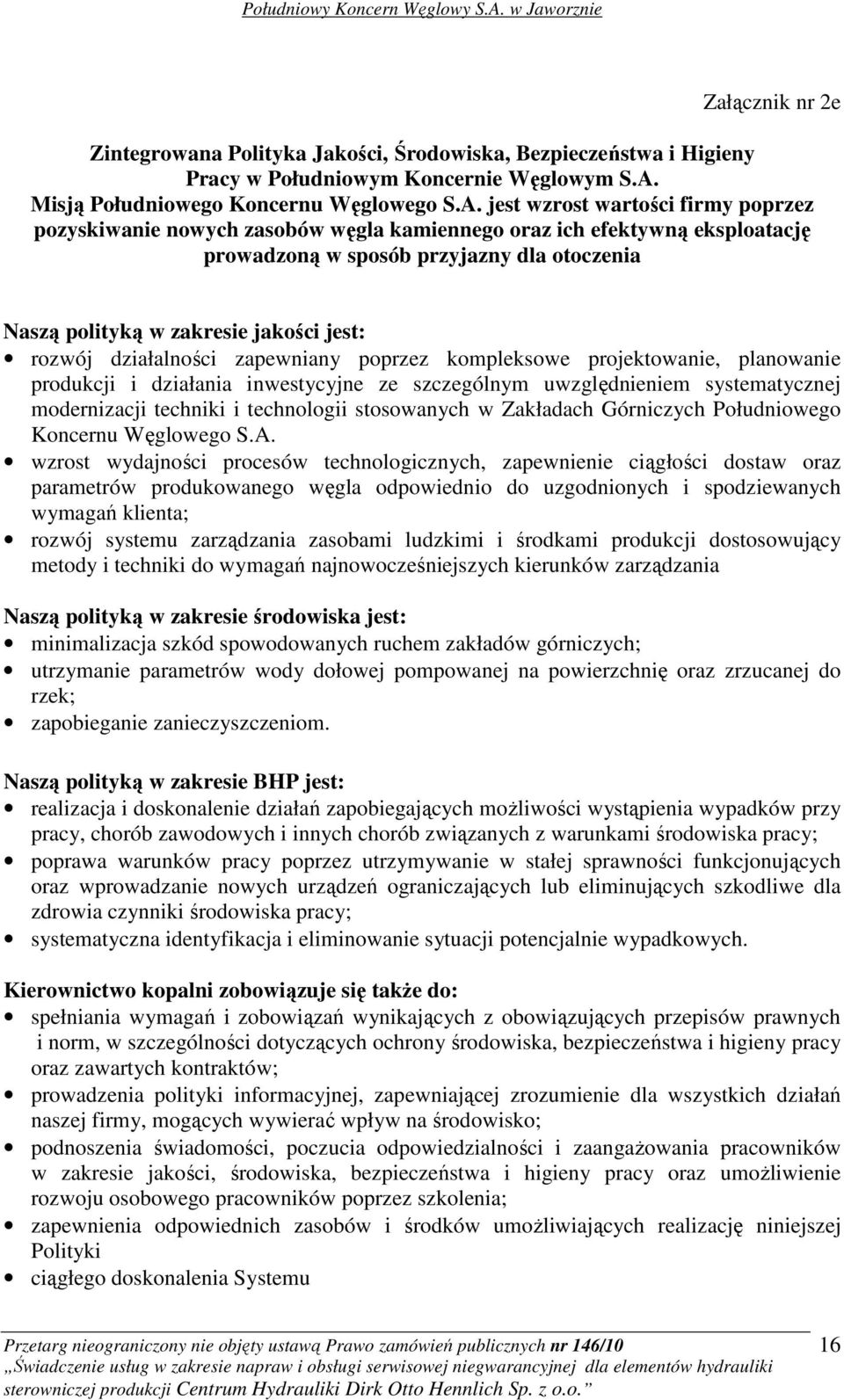 jest wzrost wartości firmy poprzez pozyskiwanie nowych zasobów węgla kamiennego oraz ich efektywną eksploatację prowadzoną w sposób przyjazny dla otoczenia Naszą polityką w zakresie jakości jest: