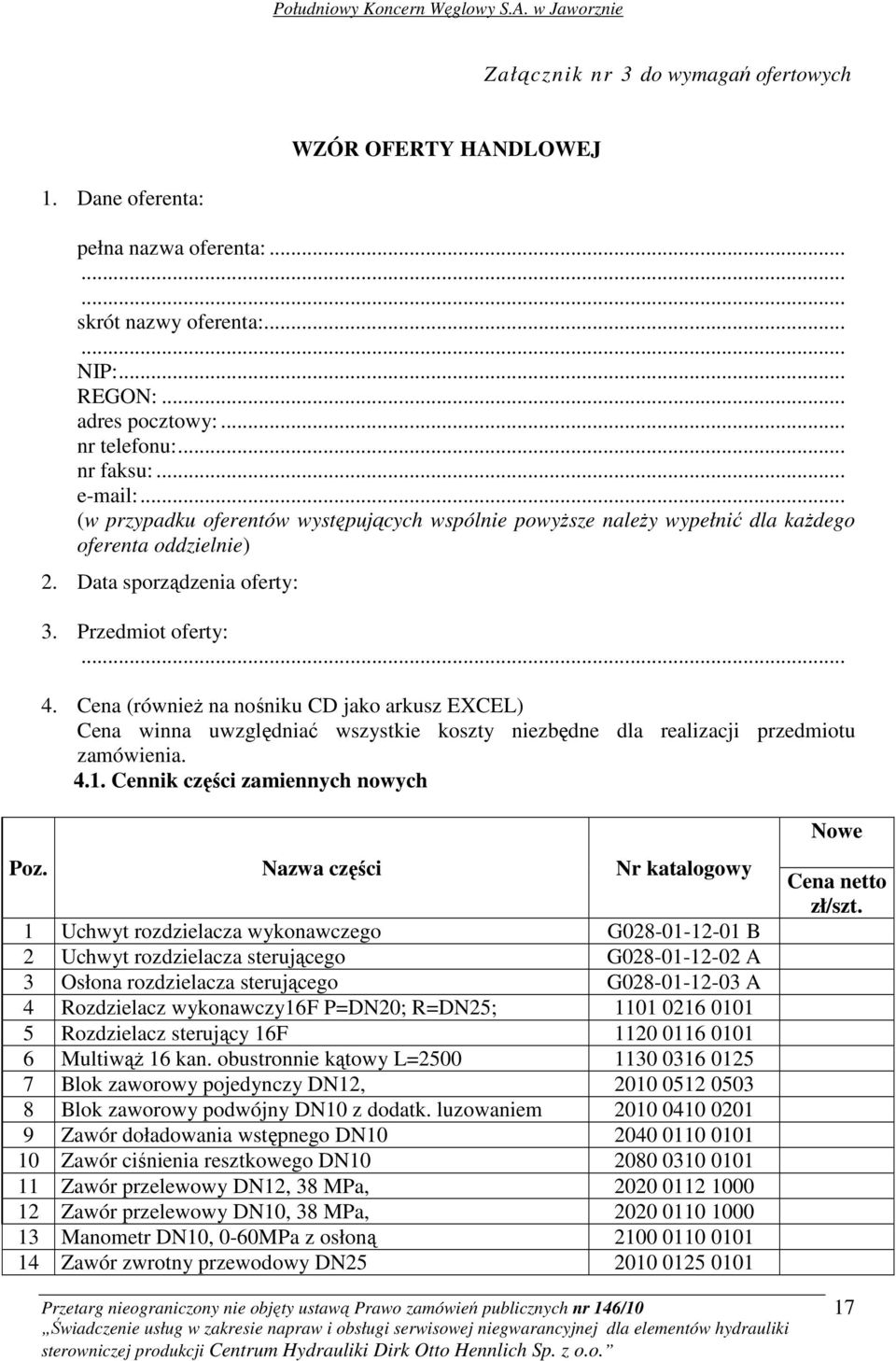 Cena (równieŝ na nośniku CD jako arkusz EXCEL) Cena winna uwzględniać wszystkie koszty niezbędne dla realizacji przedmiotu zamówienia. 4.1. Cennik części zamiennych nowych Poz.