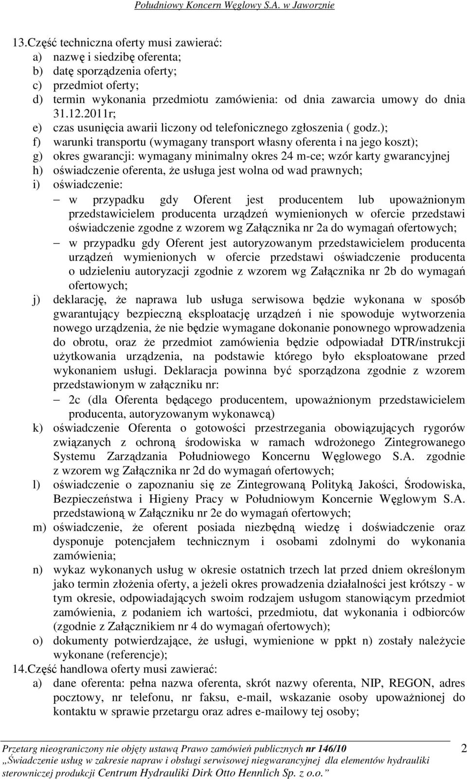 ); f) warunki transportu (wymagany transport własny oferenta i na jego koszt); g) okres gwarancji: wymagany minimalny okres 24 m-ce; wzór karty gwarancyjnej h) oświadczenie oferenta, Ŝe usługa jest