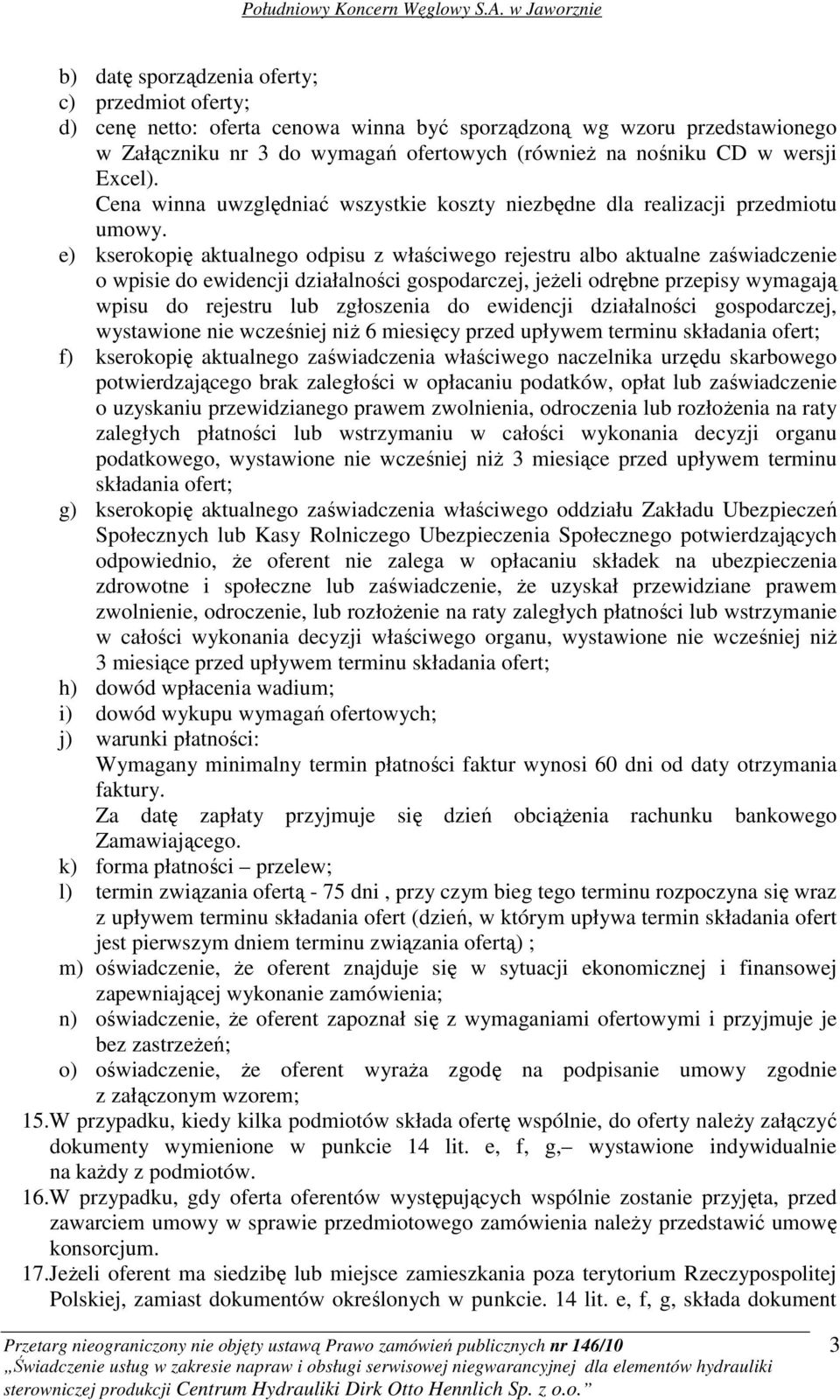 e) kserokopię aktualnego odpisu z właściwego rejestru albo aktualne zaświadczenie o wpisie do ewidencji działalności gospodarczej, jeŝeli odrębne przepisy wymagają wpisu do rejestru lub zgłoszenia do