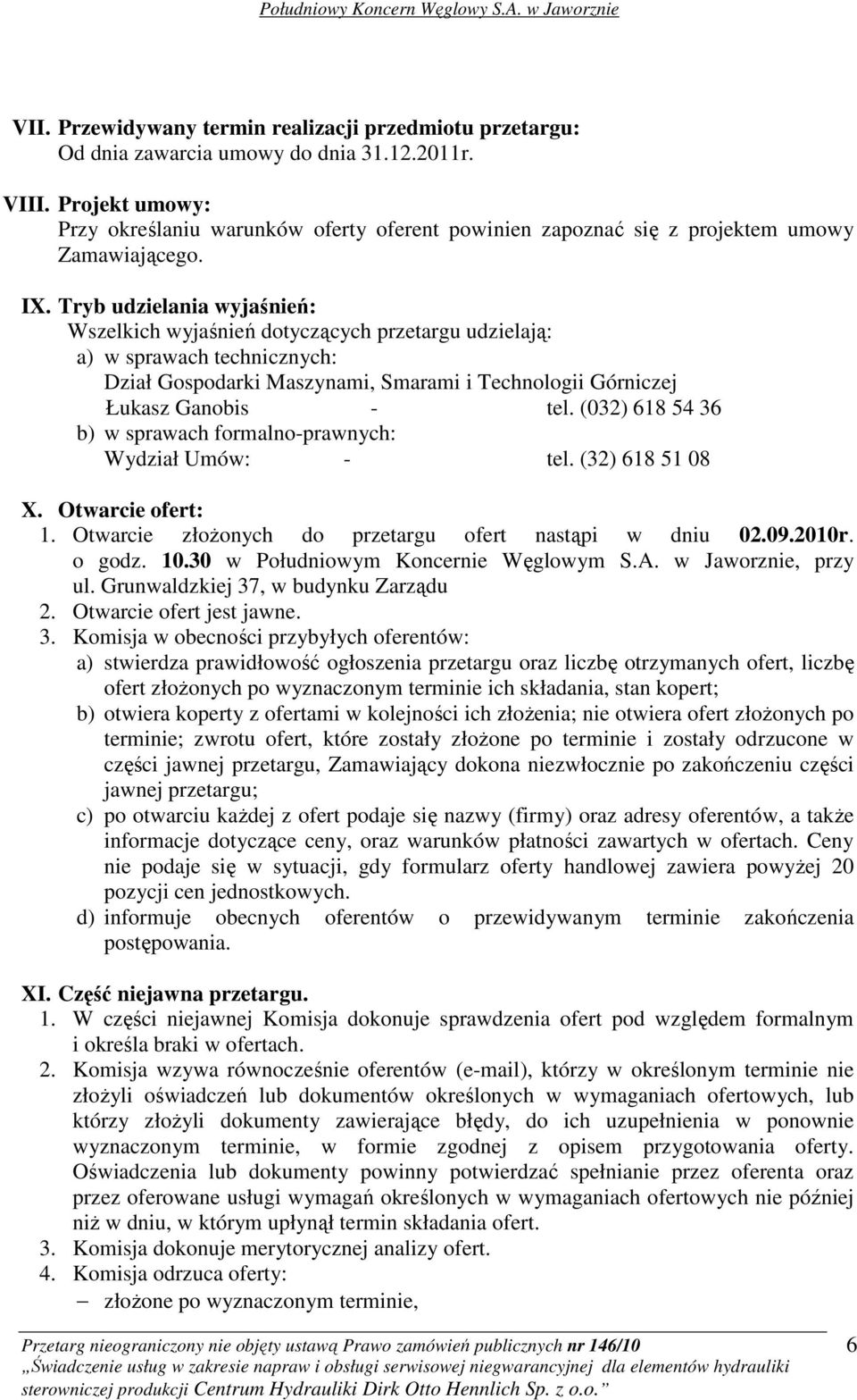 Tryb udzielania wyjaśnień: Wszelkich wyjaśnień dotyczących przetargu udzielają: a) w sprawach technicznych: Dział Gospodarki Maszynami, Smarami i Technologii Górniczej Łukasz Ganobis - tel.
