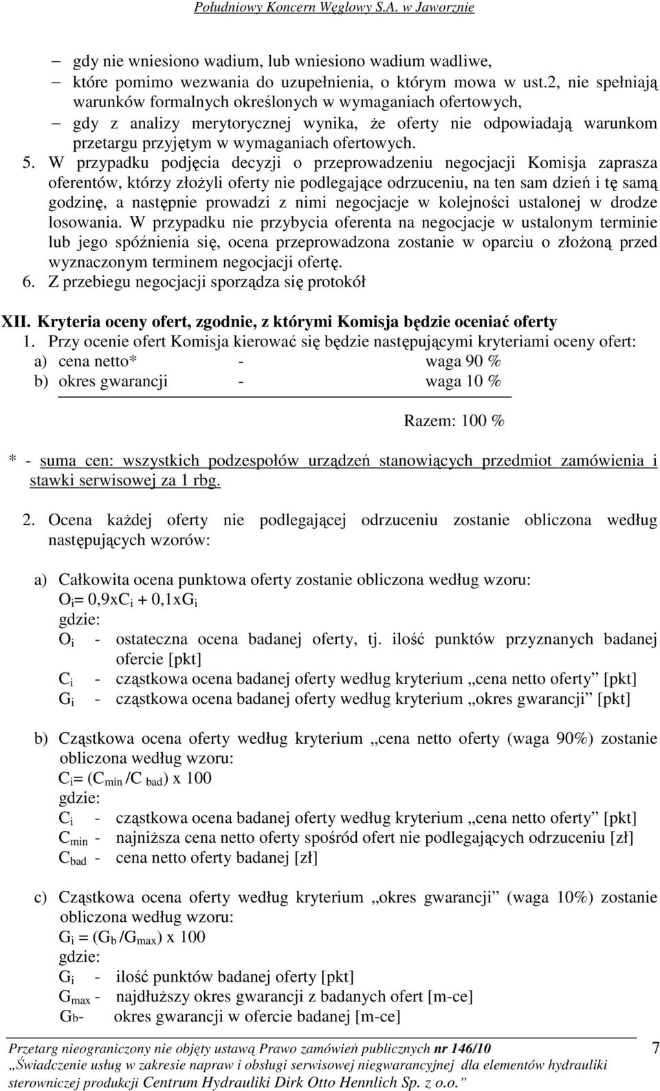 W przypadku podjęcia decyzji o przeprowadzeniu negocjacji Komisja zaprasza oferentów, którzy złoŝyli oferty nie podlegające odrzuceniu, na ten sam dzień i tę samą godzinę, a następnie prowadzi z nimi