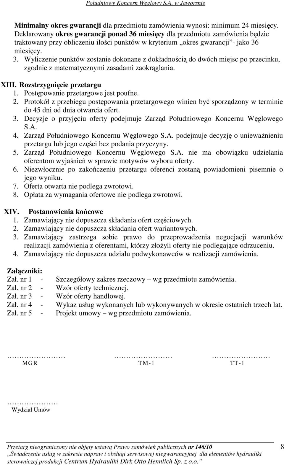 XIII. Rozstrzygnięcie przetargu 1. Postępowanie przetargowe jest poufne. 2. Protokół z przebiegu postępowania przetargowego winien być sporządzony w terminie do 45 dni od dnia otwarcia ofert. 3.