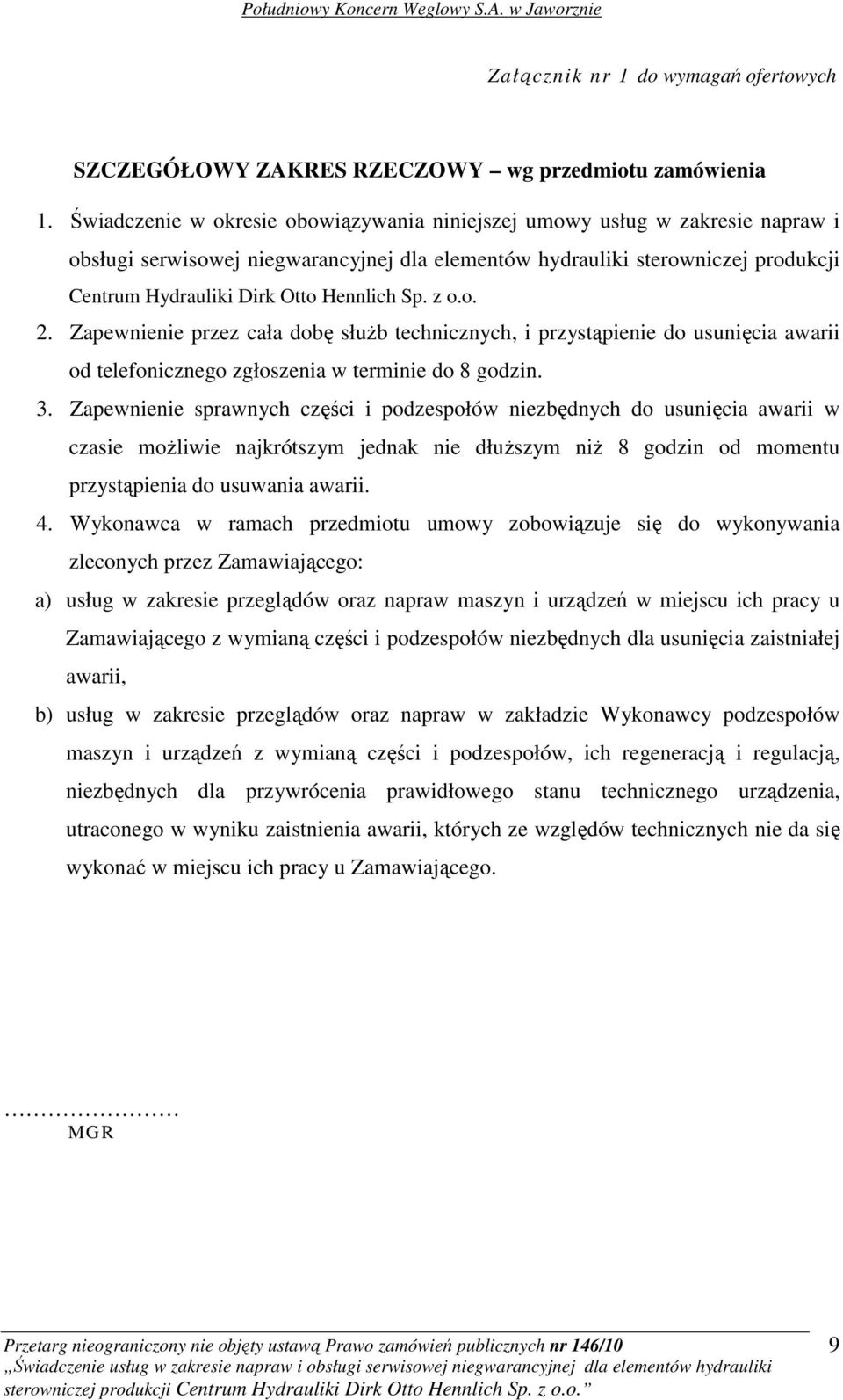 Sp. z o.o. 2. Zapewnienie przez cała dobę słuŝb technicznych, i przystąpienie do usunięcia awarii od telefonicznego zgłoszenia w terminie do 8 godzin. 3.