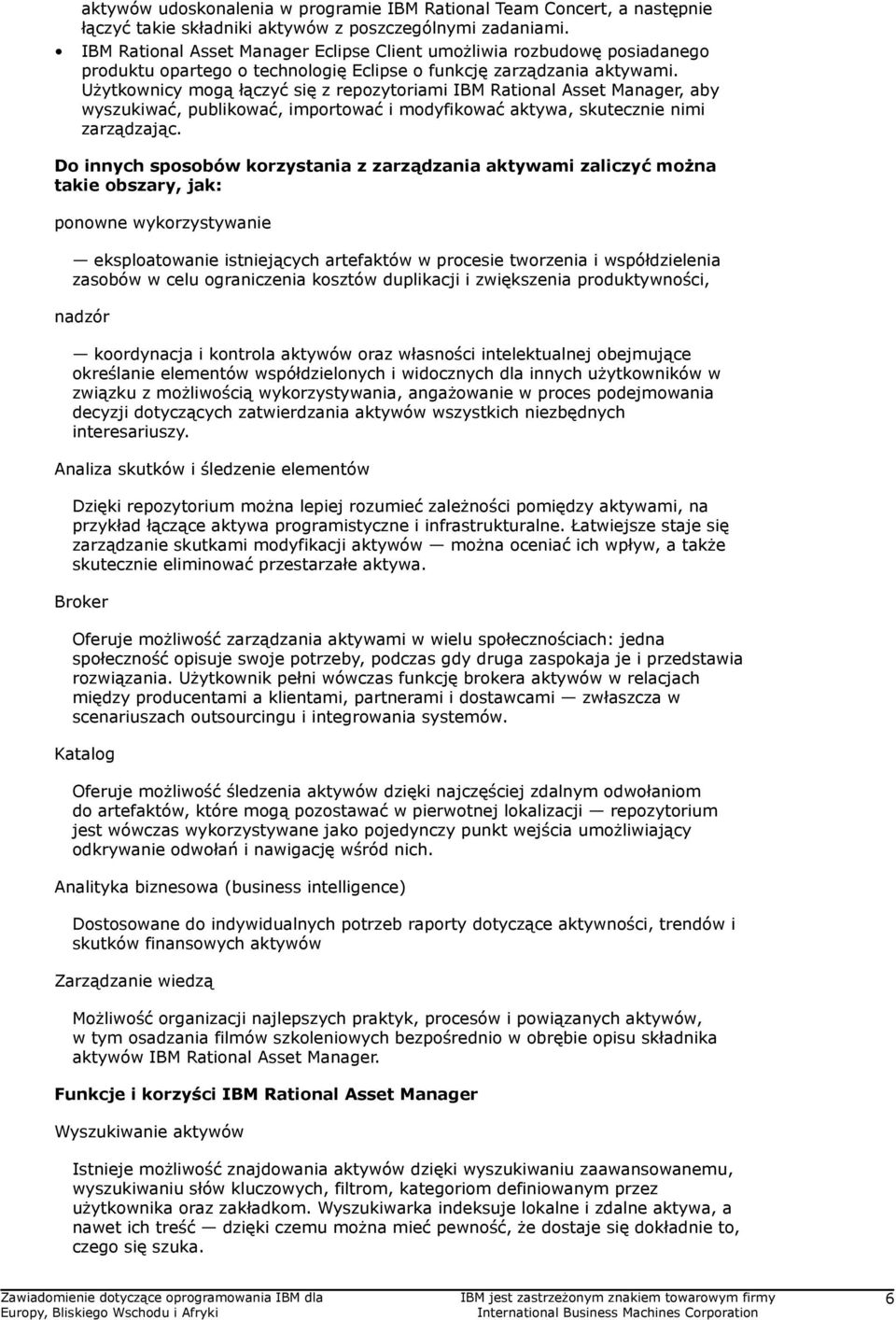 Użytkownicy mogą łączyć się z repozytoriami IBM Rational Asset Manager, aby wyszukiwać, publikować, importować i modyfikować aktywa, skutecznie nimi zarządzając.