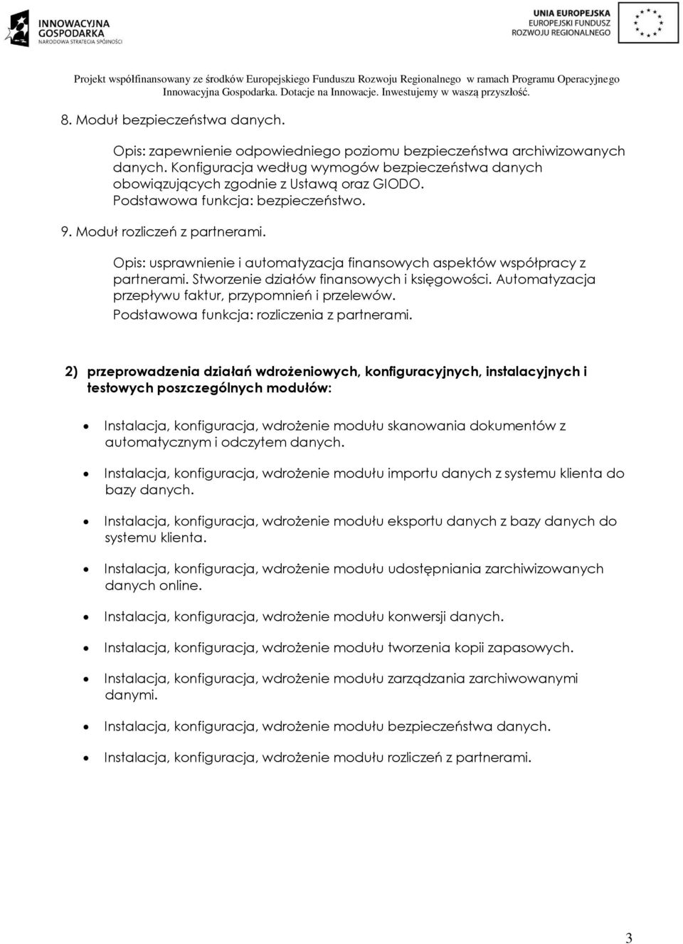 Opis: usprawnienie i automatyzacja finansowych aspektów współpracy z partnerami. Stworzenie działów finansowych i księgowości. Automatyzacja przepływu faktur, przypomnień i przelewów.