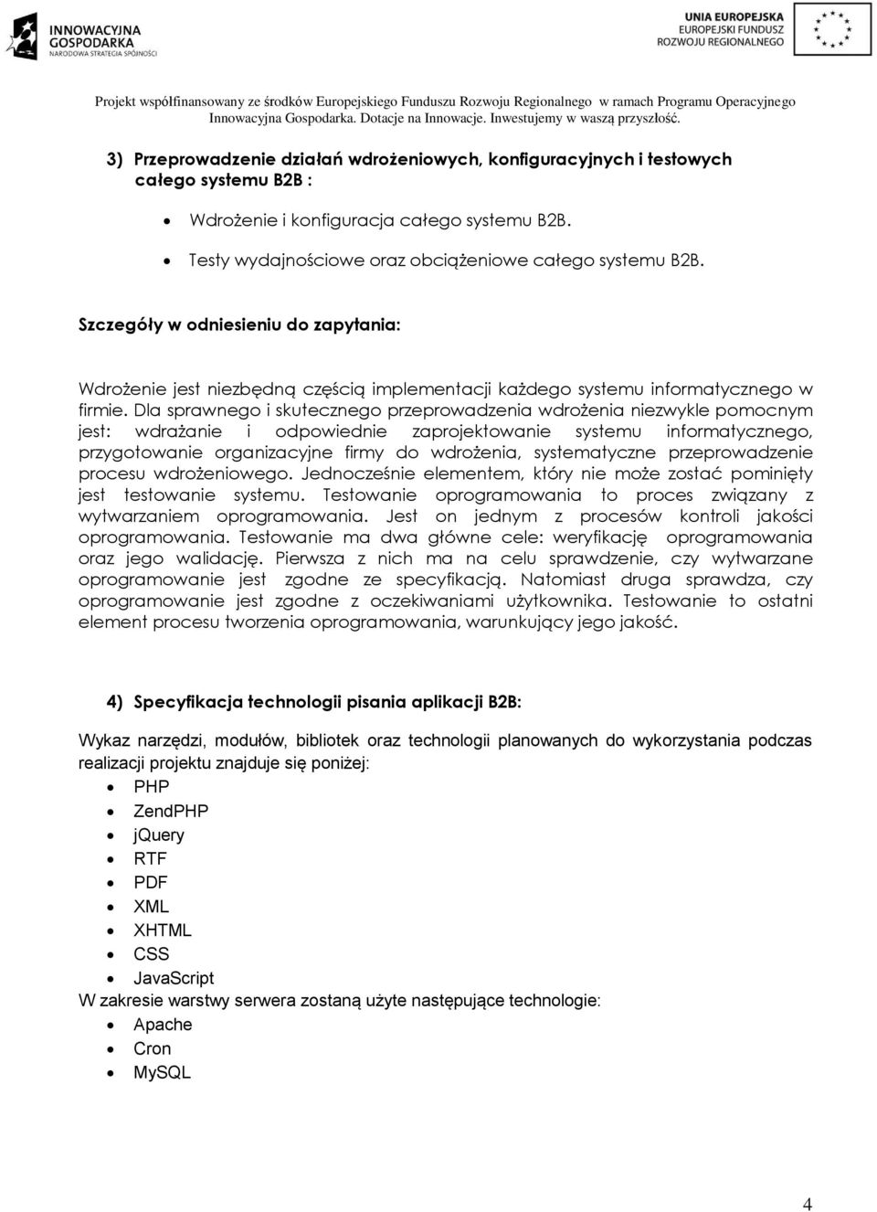 Dla sprawnego i skutecznego przeprowadzenia wdrożenia niezwykle pomocnym jest: wdrażanie i odpowiednie zaprojektowanie systemu informatycznego, przygotowanie organizacyjne firmy do wdrożenia,