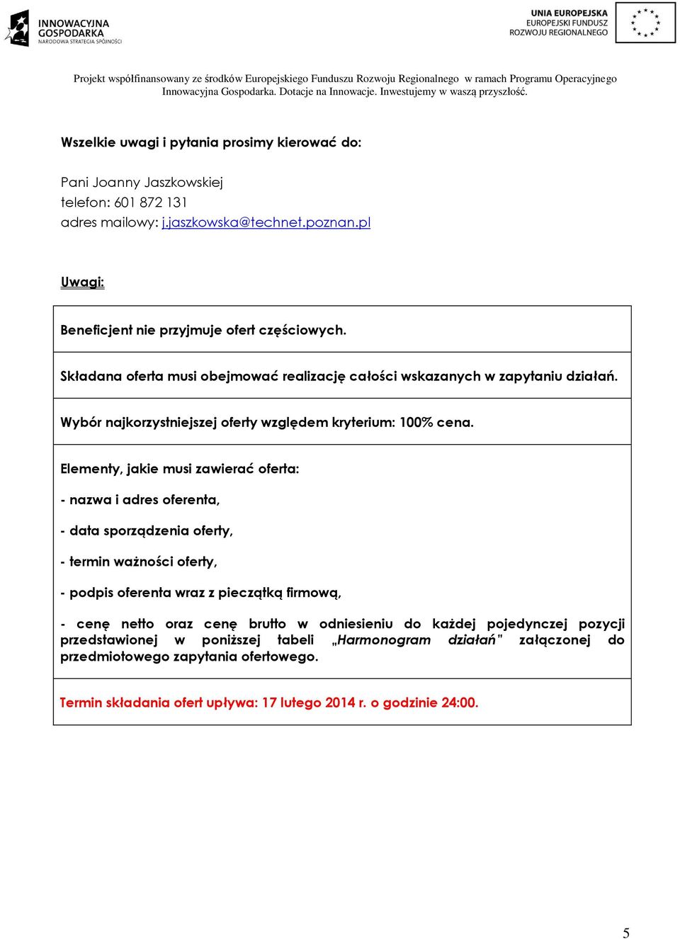 Elementy, jakie musi zawierać oferta: - nazwa i adres oferenta, - data sporządzenia oferty, - termin ważności oferty, - podpis oferenta wraz z pieczątką firmową, - cenę netto oraz