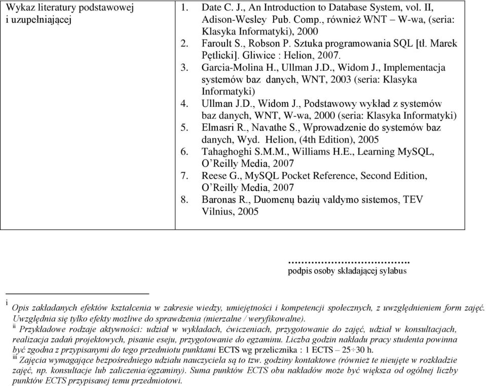 , Implementacja systemów baz danych, WNT, 2003 (seria: Klasyka Informatyki) 4. Ullman J.D., Widom J., Podstawowy wykład z systemów baz danych, WNT, W-wa, 2000 (seria: Klasyka Informatyki) 5.