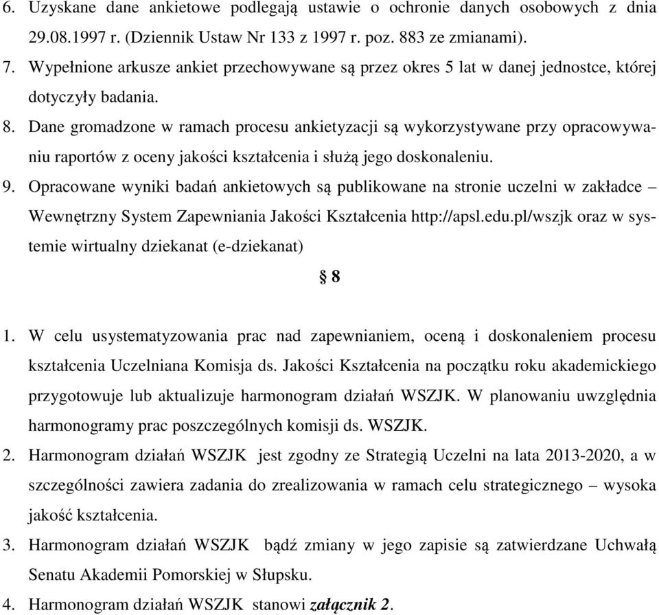 Dane gromadzone w ramach procesu ankietyzacji są wykorzystywane przy opracowywaniu raportów z oceny jakości kształcenia i służą jego doskonaleniu. 9.