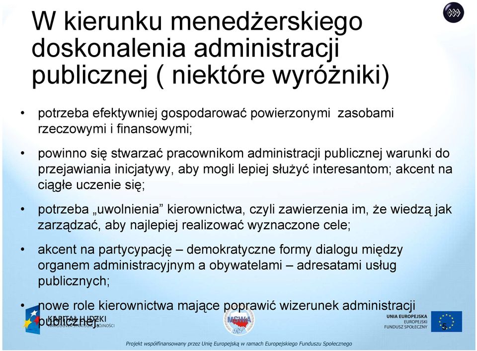 uczenie się; potrzeba uwolnienia kierownictwa, czyli zawierzenia im, że wiedzą jak zarządzać, aby najlepiej realizować wyznaczone cele; akcent na partycypację