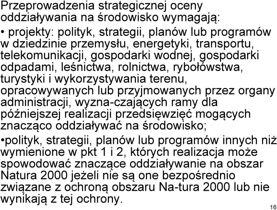 administracji, wyzna-czających ramy dla późniejszej realizacji przedsięwzięć mogących znacząco oddziaływać na środowisko; polityk, strategii, planów lub programów innych niż