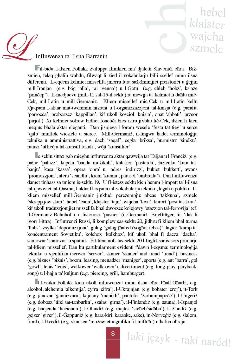 g. chleb ħobż, książę prinċep ). Il-medjuevu (mill-11 sal-15-il seklu) ra mewġa ta' kelmiet li daħlu miċ- Ċek, mil-latin u mill-ġermaniż.