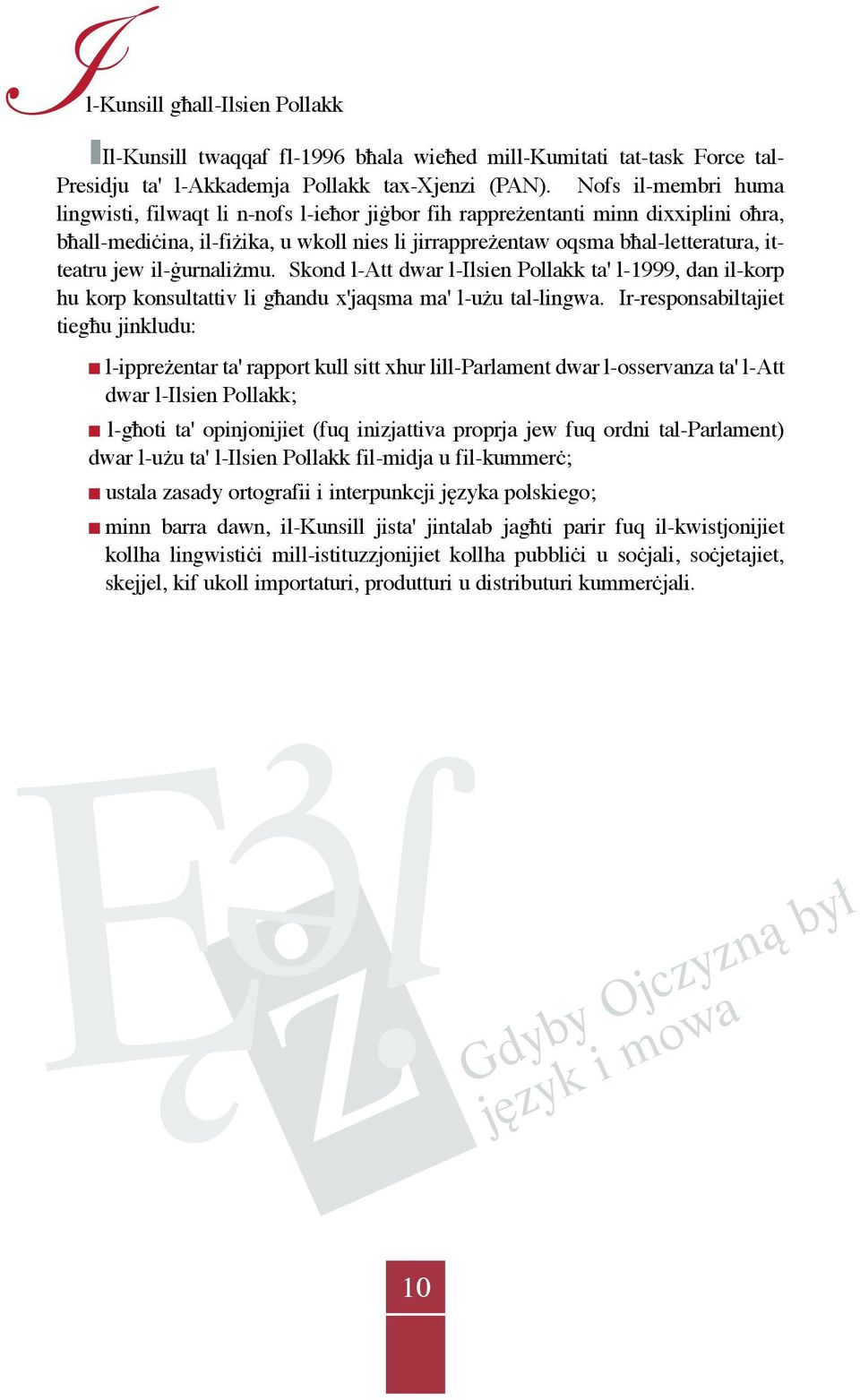 jew il-ġurnaliżmu. Skond l-att dwar l-ilsien Pollakk ta' l-1999, dan il-korp hu korp konsultattiv li għandu x'jaqsma ma' l-użu tal-lingwa.