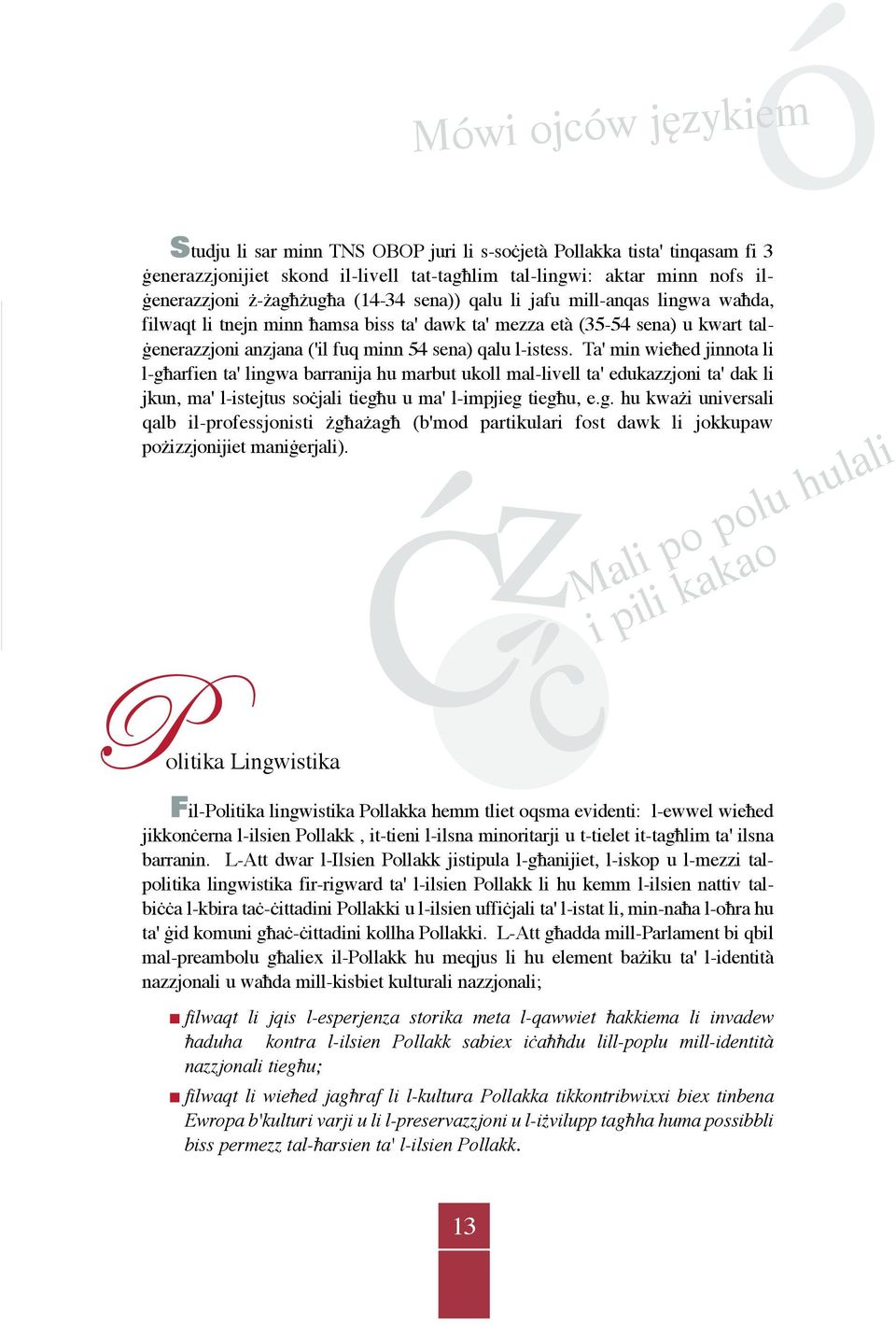 Ta' min wieħed jinnota li l-għarfien ta' lingwa barranija hu marbut ukoll mal-livell ta' edukazzjoni ta' dak li jkun, ma' l-istejtus soċjali tiegħu u ma' l-impjieg tiegħu, e.g. hu kważi universali qalb il-professjonisti żgħażagħ (b'mod partikulari fost dawk li jokkupaw pożizzjonijiet maniġerjali).