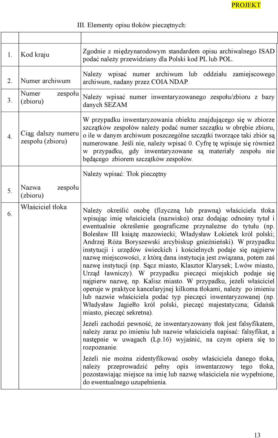 Należy wpisać numer archiwum lub oddziału zamiejscowego archiwum, nadany przez COIA NDAP. Należy wpisać numer inwentaryzowanego zespołu/zbioru z bazy danych SEZAM 4. 5. 6.