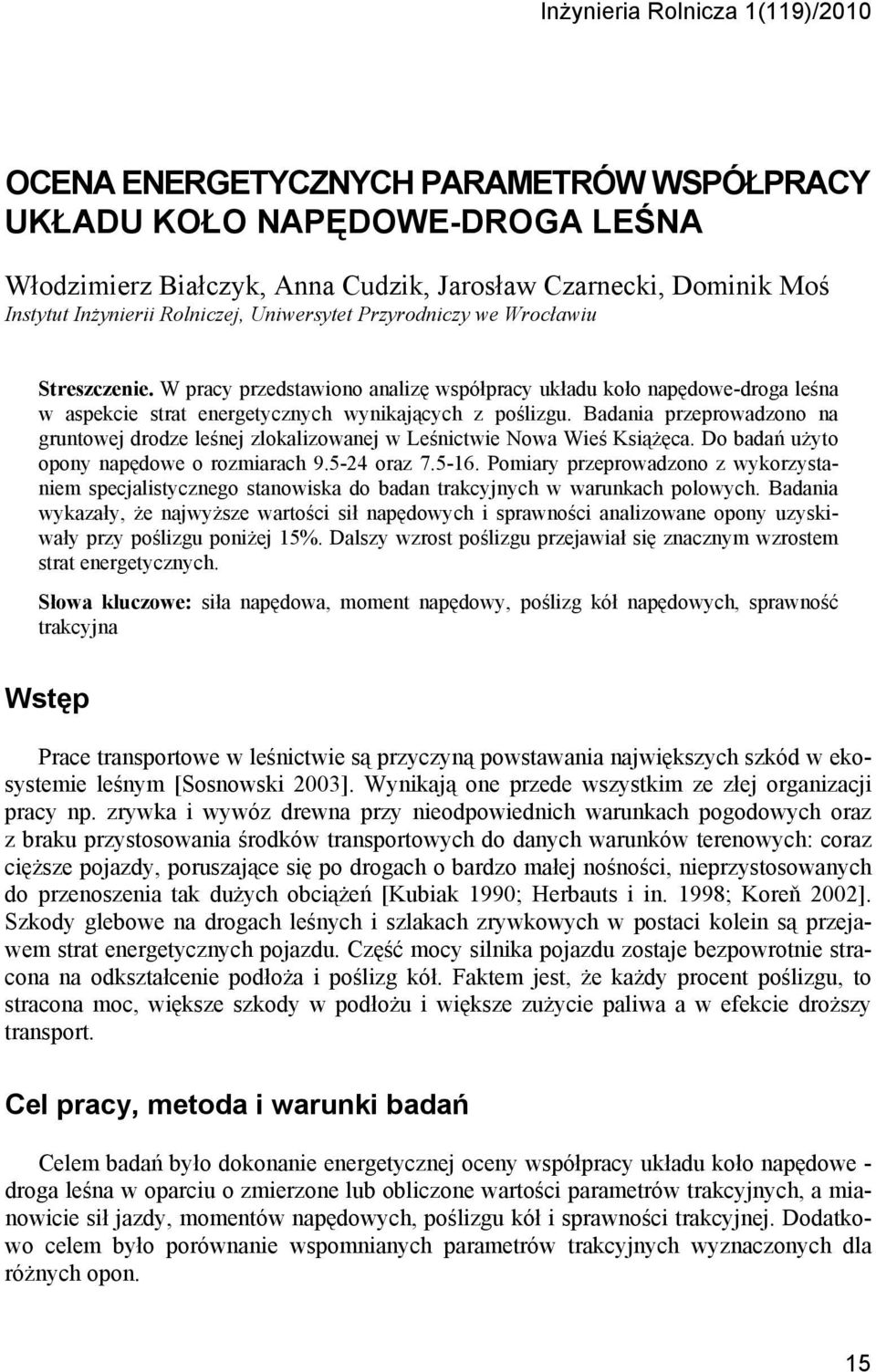 Badania przeprowadzono na gruntowej drodze leśnej zlokalizowanej w Leśnictwie Nowa Wieś Książęca. Do badań użyto opony napędowe o rozmiarach 9.5-24 oraz 7.5-16.