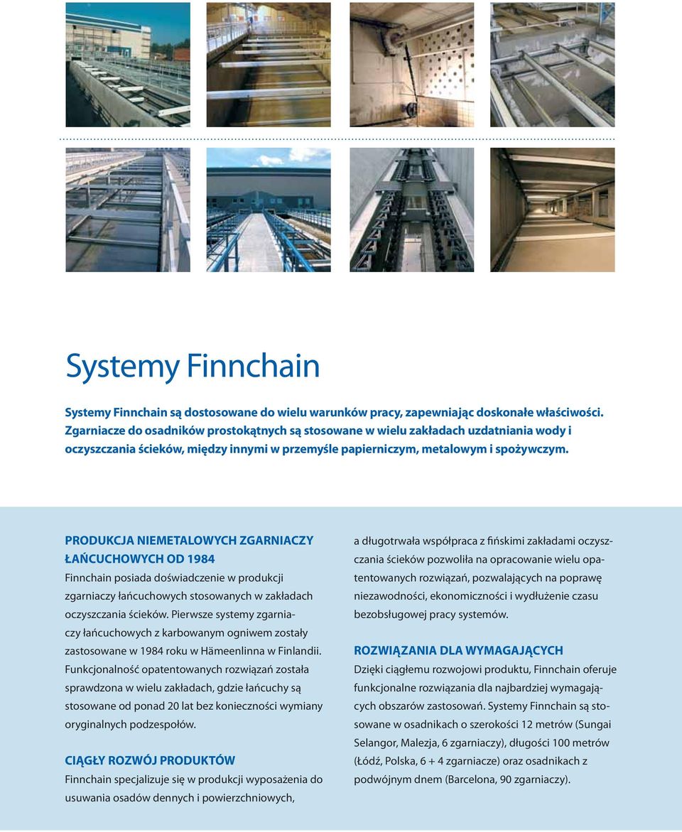 PRODUKCJA NIEMETALOWYCH ZGARNIACZY ŁAŃCUCHOWYCH OD 1984 Finnchain posiada doświadczenie w produkcji zgarniaczy łańcuchowych stosowanych w zakładach oczyszczania ścieków.