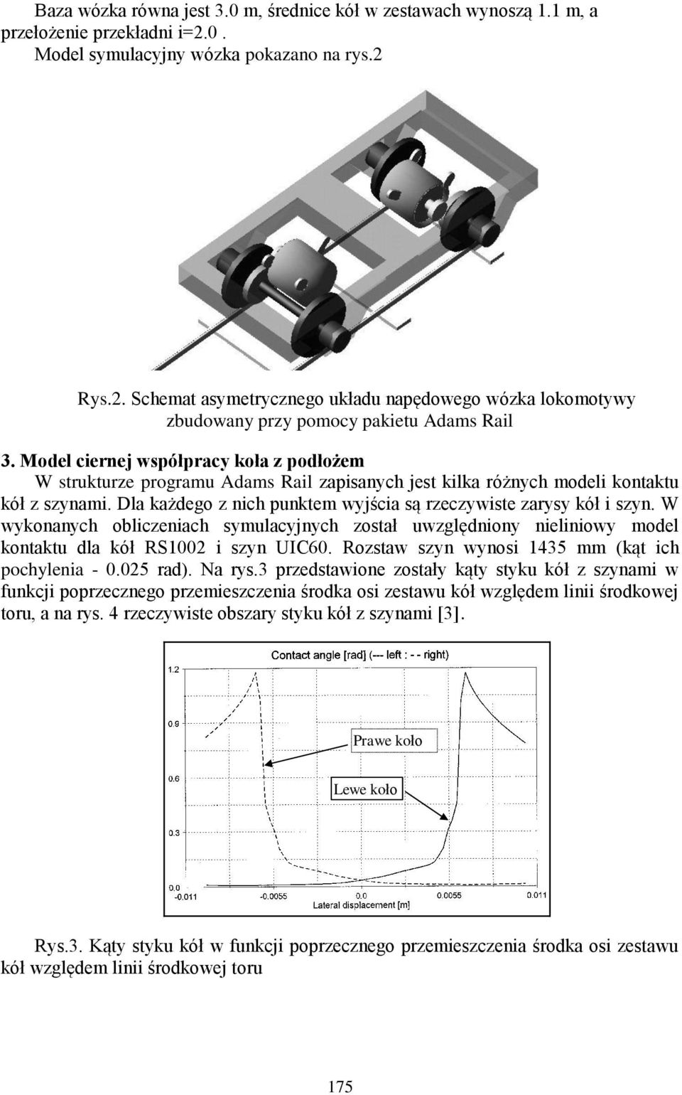 Dla każdego z nich punktem wyjścia są rzeczywiste zarysy kół i szyn. W wykonanych obliczeniach symulacyjnych został uwzględniony nieliniowy model kontaktu dla kół RS1002 i szyn UIC60.