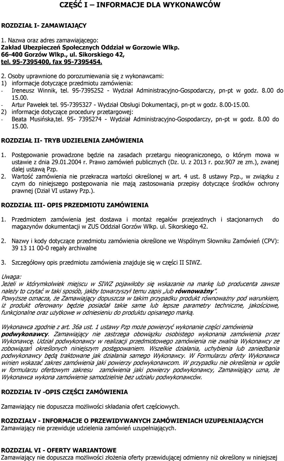 95-7395252 - Wydział Administracyjno-Gospodarczy, pn-pt w godz. 8.00 do 15.00. - Artur Pawełek tel. 95-7395327 - Wydział Obsługi Dokumentacji, pn-pt w godz. 8.00-15.00. 2) informacje dotyczące procedury przetargowej: - Beata Musińska,tel.