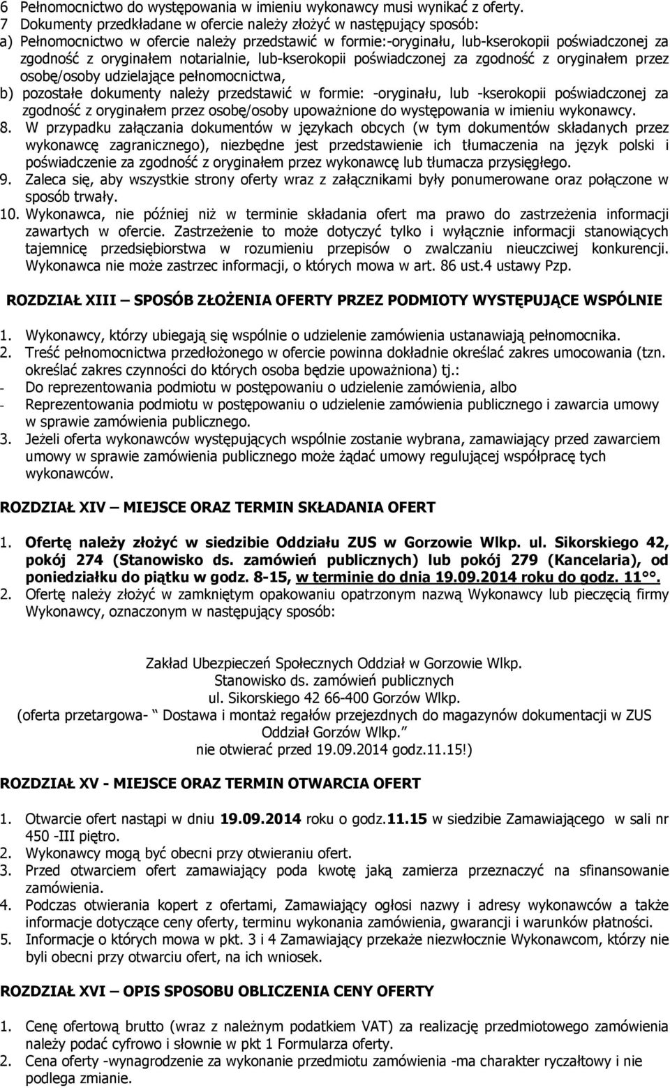 notarialnie, lub-kserokopii poświadczonej za zgodność z oryginałem przez osobę/osoby udzielające pełnomocnictwa, b) pozostałe dokumenty należy przedstawić w formie: -oryginału, lub -kserokopii