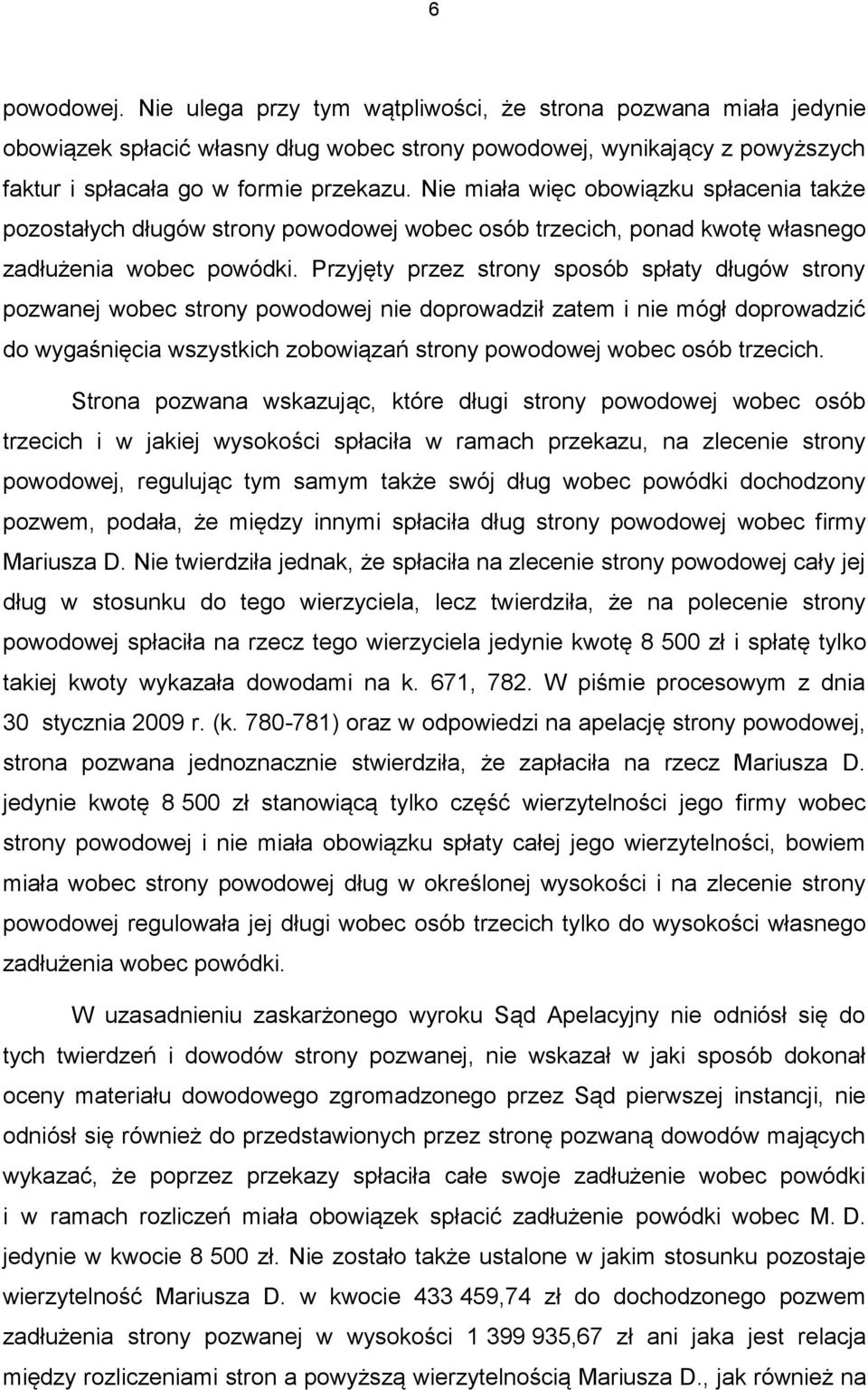 Przyjęty przez strony sposób spłaty długów strony pozwanej wobec strony powodowej nie doprowadził zatem i nie mógł doprowadzić do wygaśnięcia wszystkich zobowiązań strony powodowej wobec osób