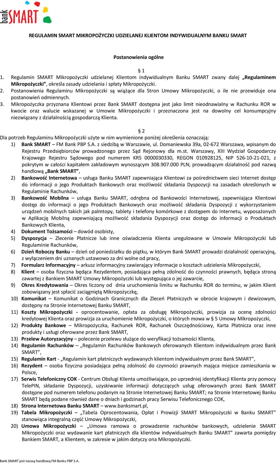 Postanowienia Regulaminu Mikropożyczki są wiążące dla Stron Umowy Mikropożyczki, o ile nie przewiduje ona postanowień odmiennych. 3.