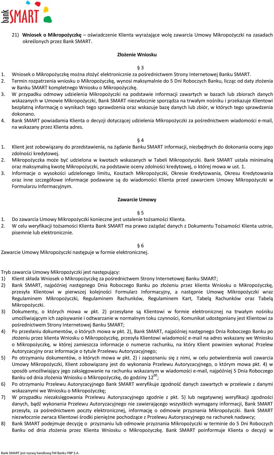 Termin rozpatrzenia wniosku o Mikropożyczkę, wynosi maksymalnie do 5 Dni Roboczych Banku, licząc od daty złożenia w Banku SMART kompletnego Wniosku o Mikropożyczkę. 3.