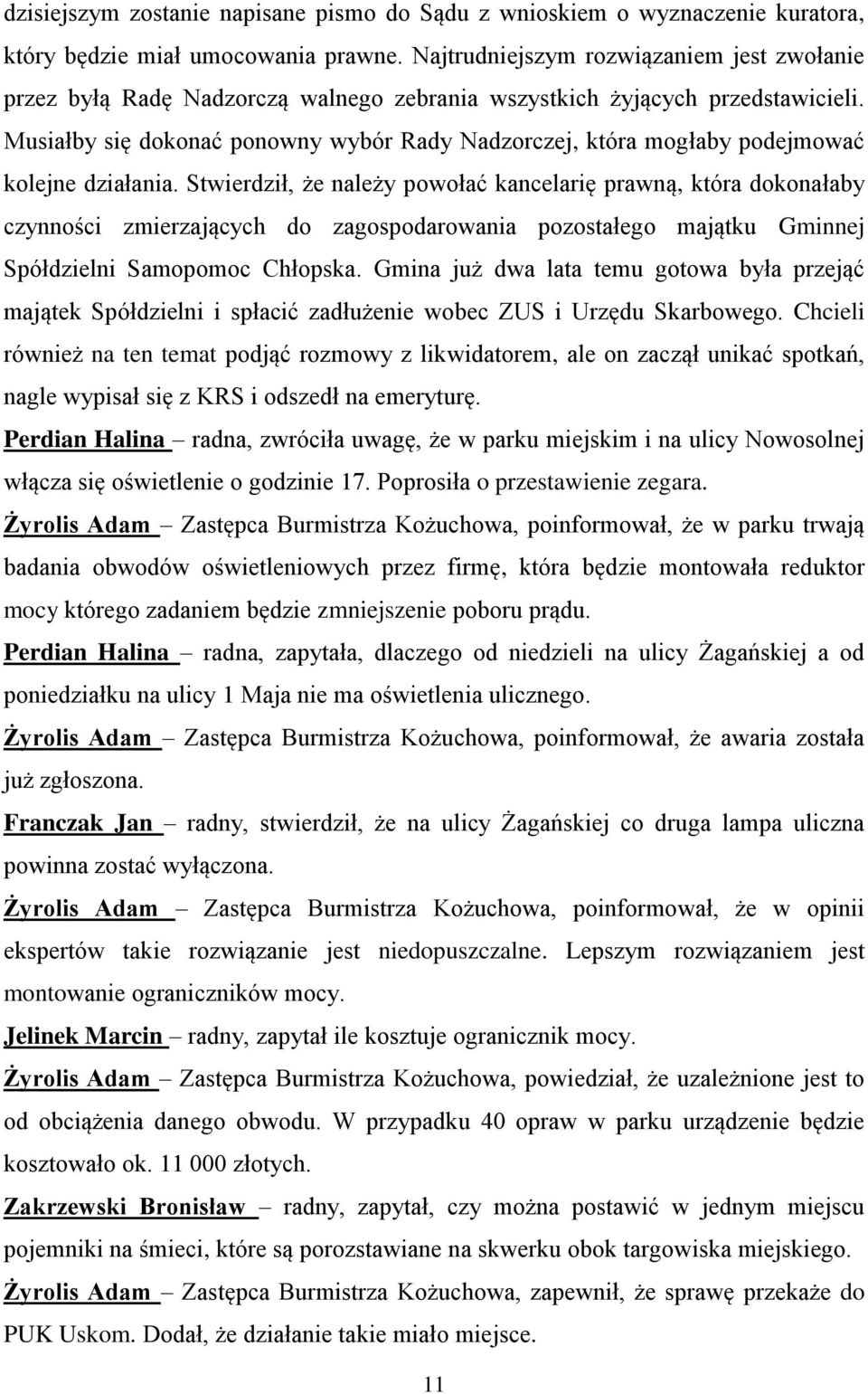 Musiałby się dokonać ponowny wybór Rady Nadzorczej, która mogłaby podejmować kolejne działania.